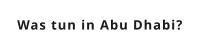 Was tun in Abu Dhabi?