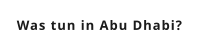 Was tun in Abu Dhabi?