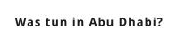 Was tun in Abu Dhabi?