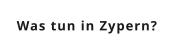 Was tun in Zypern?