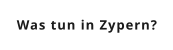 Was tun in Zypern?