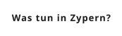 Was tun in Zypern?